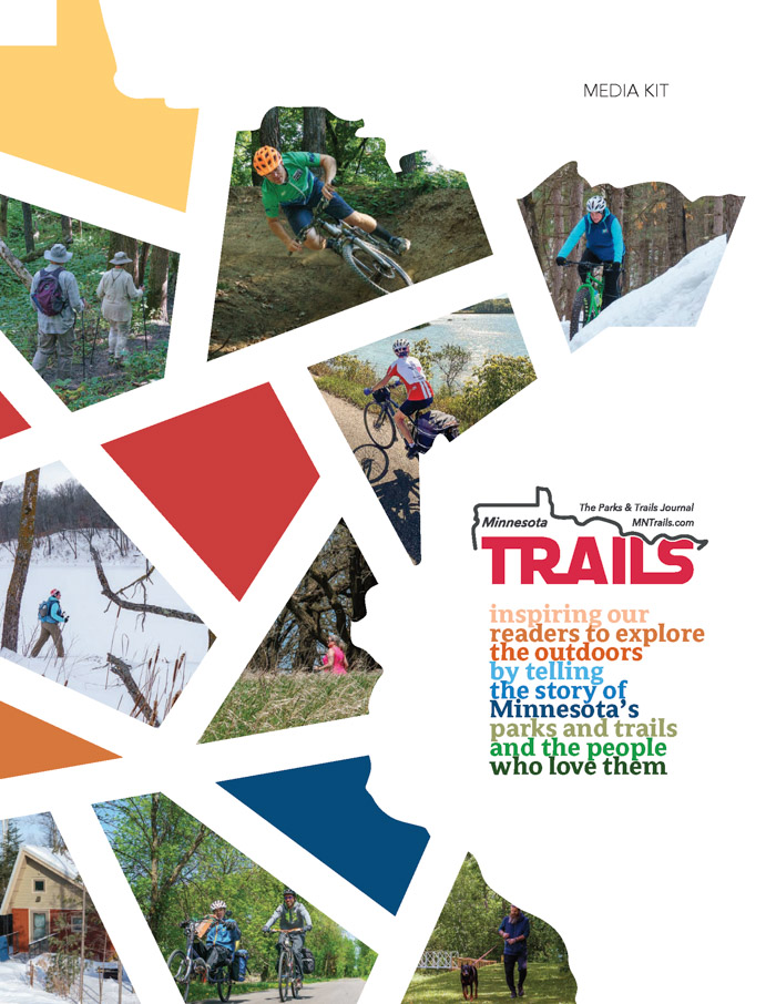 MNTrails_MediaKit_2025 Advertising with Minnesota Trails, in print or online, is the perfect way to connect your business with the outdoor traveler. We go where they go.